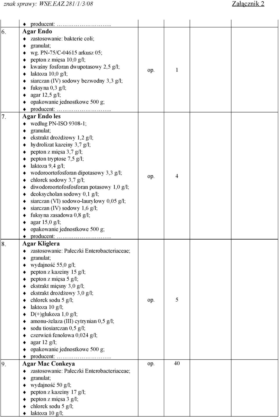 Agar Endo les według PN-ISO 9308-1; ekstrakt drożdżowy 1,2 g/l; hydrolizat kazeiny 3,7 g/l; pepton z mięsa 3,7 g/l; pepton tryptose 7,5 g/l; laktoza 9,4 g/l; wodoroortofosforan dipotasowy 3,3 g/l;