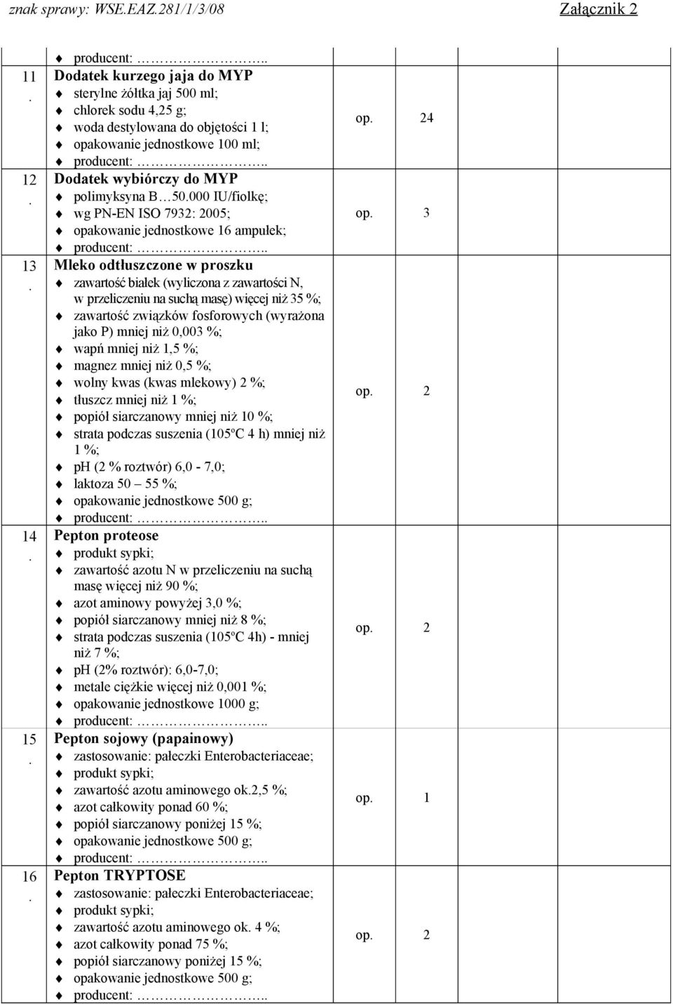 000 IU/fiolkę; wg PN-EN ISO 7932: 2005; opakowanie jednostkowe 16 ampułek; Mleko odtłuszczone w proszku zawartość białek (wyliczona z zawartości N, w przeliczeniu na suchą masę) więcej niż 35 %;