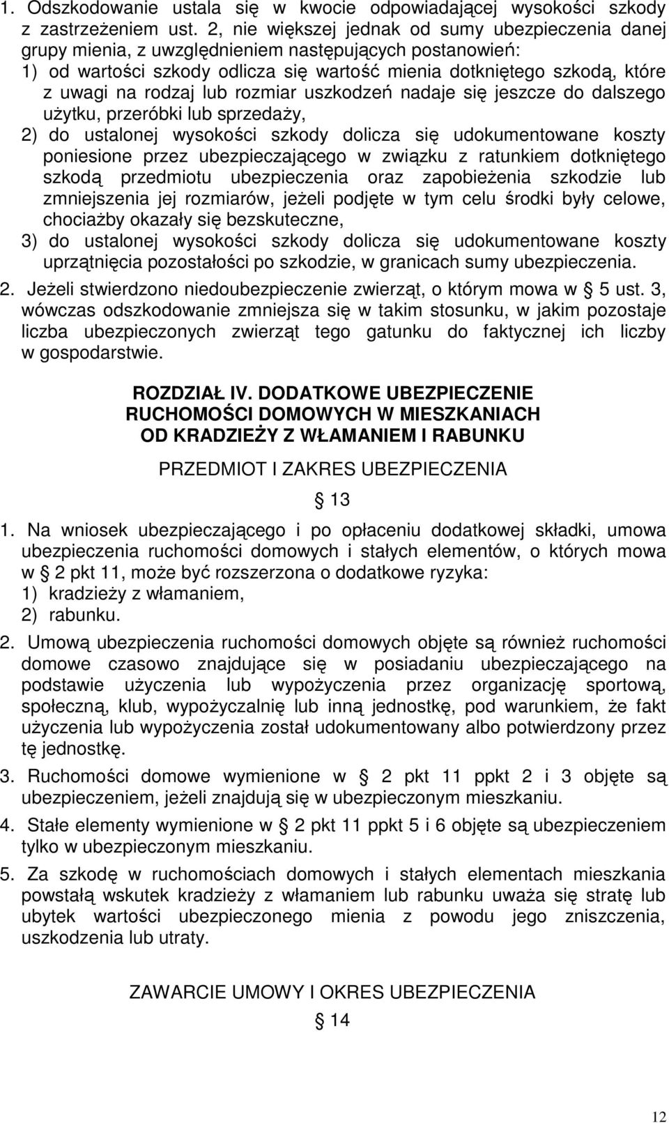 rodzaj lub rozmiar uszkodzeń nadaje się jeszcze do dalszego uŝytku, przeróbki lub sprzedaŝy, 2) do ustalonej wysokości szkody dolicza się udokumentowane koszty poniesione przez ubezpieczającego w