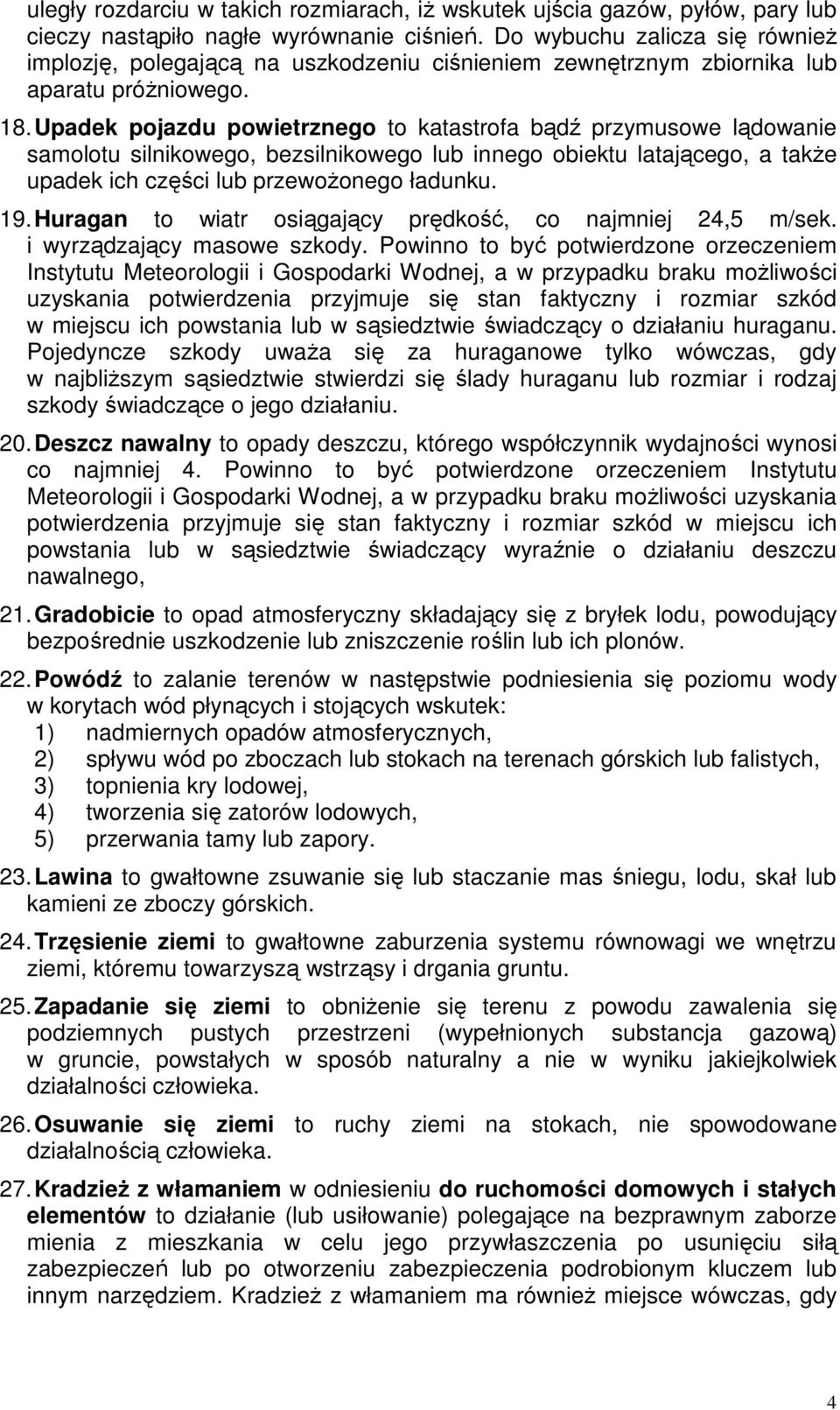 Upadek pojazdu powietrznego to katastrofa bądź przymusowe lądowanie samolotu silnikowego, bezsilnikowego lub innego obiektu latającego, a takŝe upadek ich części lub przewoŝonego ładunku. 19.