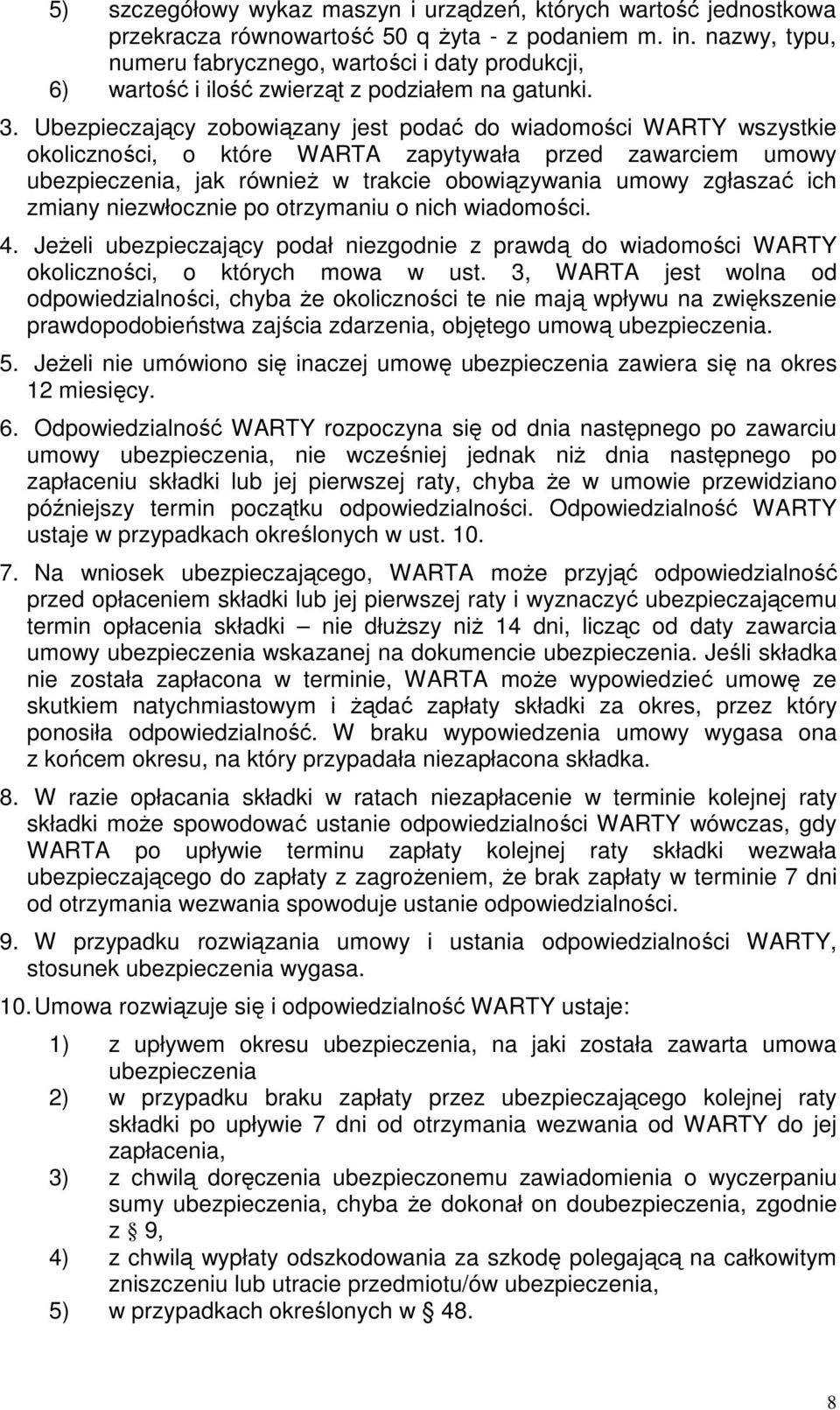 Ubezpieczający zobowiązany jest podać do wiadomości WARTY wszystkie okoliczności, o które WARTA zapytywała przed zawarciem umowy ubezpieczenia, jak równieŝ w trakcie obowiązywania umowy zgłaszać ich