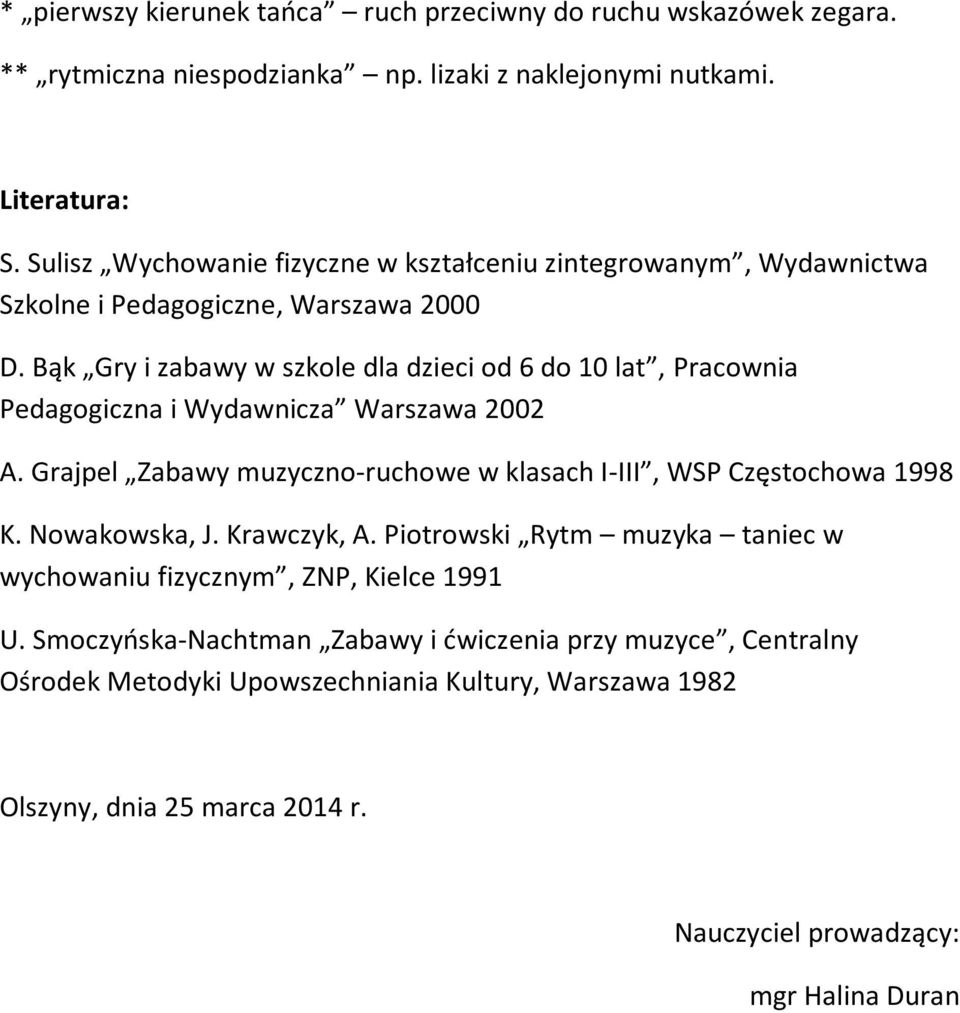 Bąk Gry i zabawy w szkole dla dzieci od 6 do 10 lat, Pracownia Pedagogiczna i Wydawnicza Warszawa 2002 A. Grajpel Zabawy muzyczno-ruchowe w klasach I-III, WSP Częstochowa 1998 K.