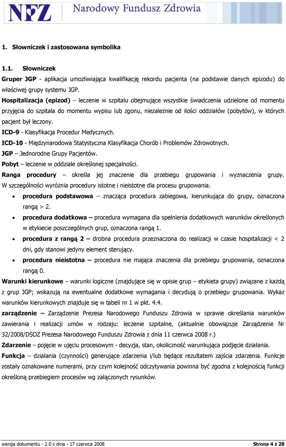 których pacjent był leczony. ICD-9 - Klasyfikacja Procedur Medycznych. ICD-10 - Międzynarodowa Statystyczna Klasyfikacja Chorób i Problemów Zdrowotnych. JGP Jednorodne Grupy Pacjentów.