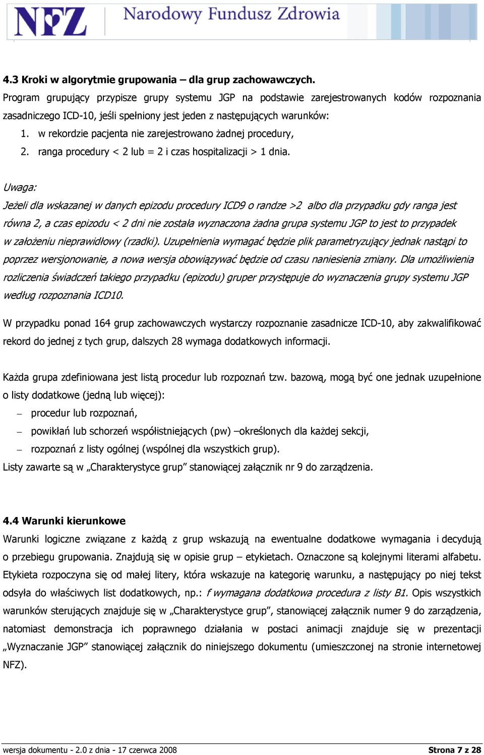 w rekordzie pacjenta nie zarejestrowano żadnej procedury, 2. ranga procedury < 2 lub = 2 i czas hospitalizacji > 1 dnia.