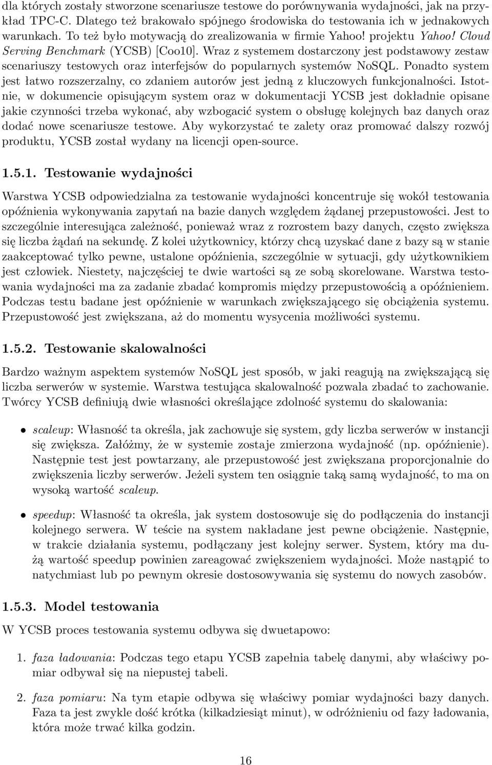 Wraz z systemem dostarczony jest podstawowy zestaw scenariuszy testowych oraz interfejsów do popularnych systemów NoSQL.