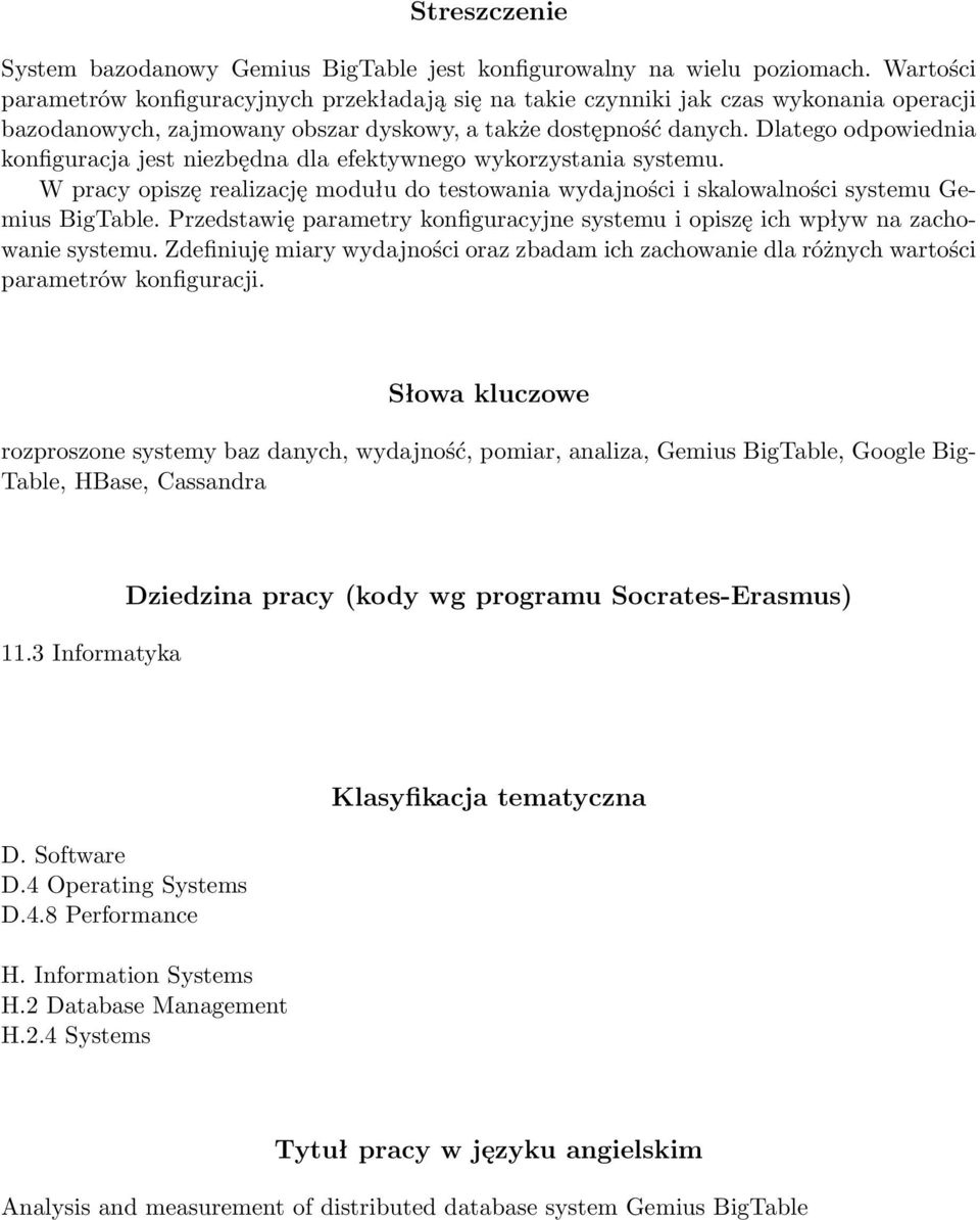 Dlatego odpowiednia konfiguracja jest niezbędna dla efektywnego wykorzystania systemu. W pracy opiszę realizację modułu do testowania wydajności i skalowalności systemu Gemius BigTable.