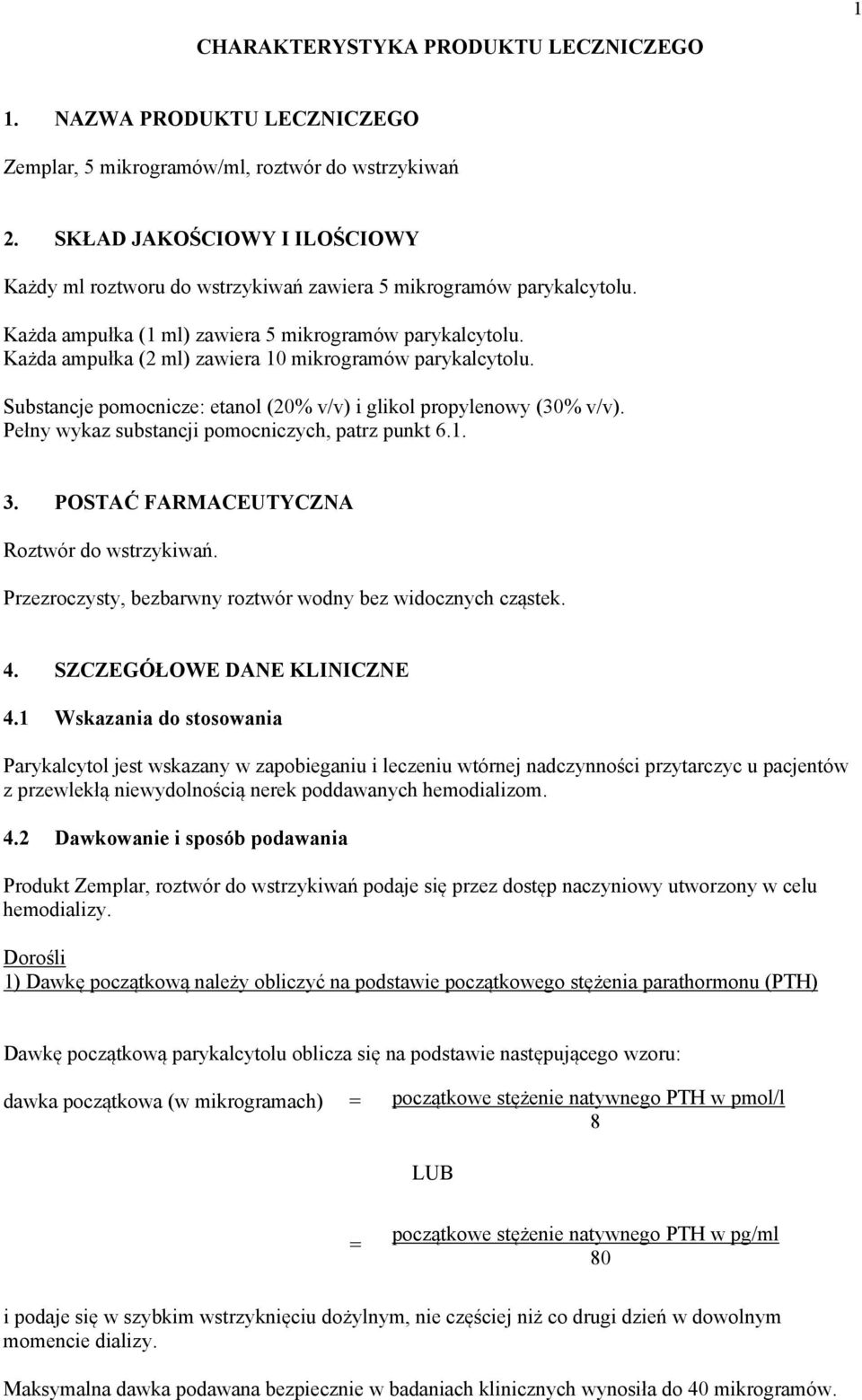 Każda ampułka (2 ml) zawiera 10 mikrogramów parykalcytolu. Substancje pomocnicze: etanol (20% v/v) i glikol propylenowy (30% v/v). Pełny wykaz substancji pomocniczych, patrz punkt 6.1. 3.