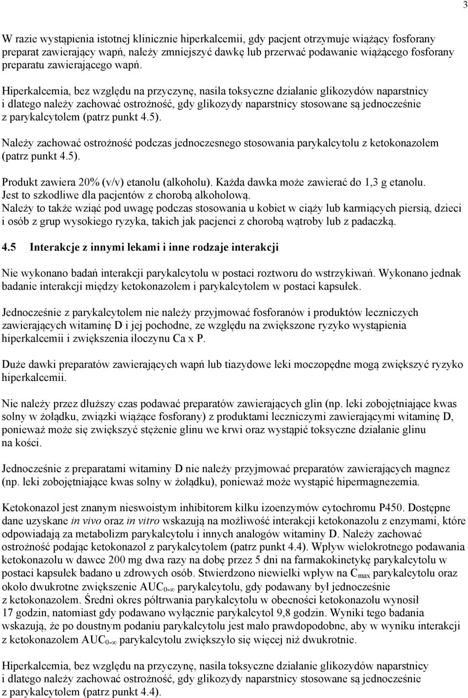 Hiperkalcemia, bez względu na przyczynę, nasila toksyczne działanie glikozydów naparstnicy i dlatego należy zachować ostrożność, gdy glikozydy naparstnicy stosowane są jednocześnie z parykalcytolem