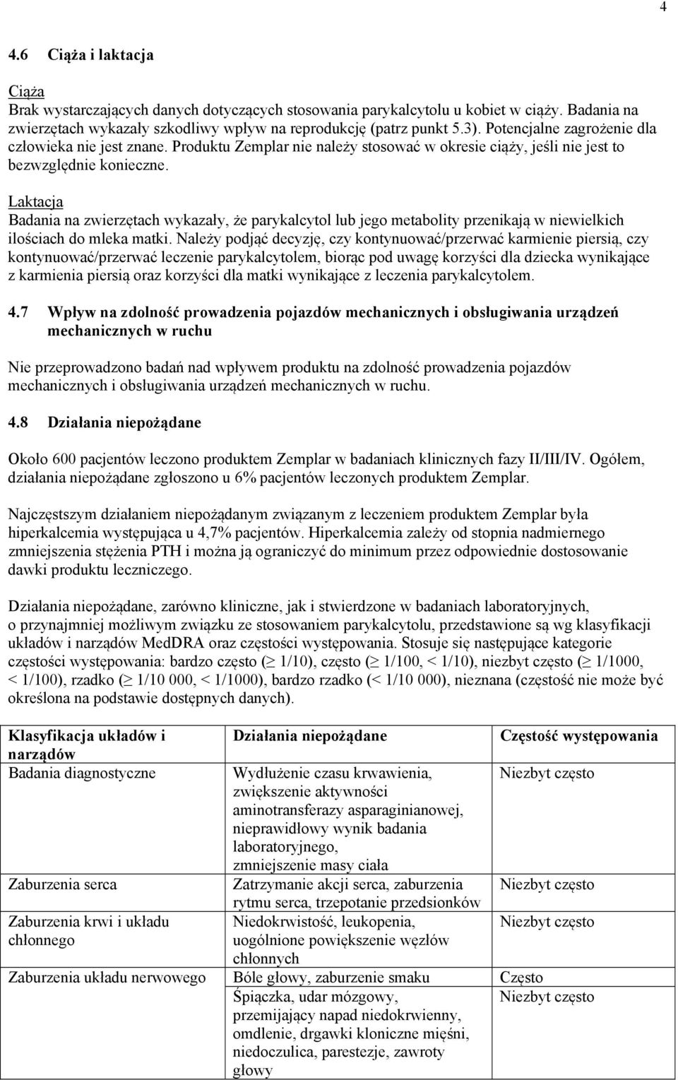 Laktacja Badania na zwierzętach wykazały, że parykalcytol lub jego metabolity przenikają w niewielkich ilościach do mleka matki.