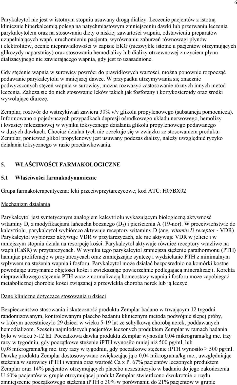 odstawieniu preparatów uzupełniających wapń, uruchomieniu pacjenta, wyrównaniu zaburzeń równowagi płynów i elektrolitów, ocenie nieprawidłowości w zapisie EKG (niezwykle istotne u pacjentów