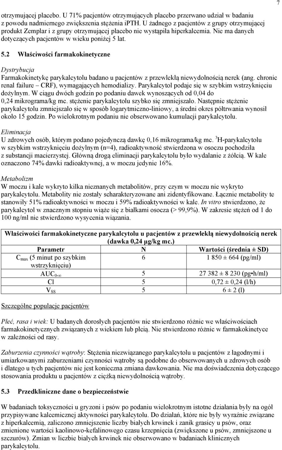 lat. 5.2 Właściwości farmakokinetyczne Dystrybucja Farmakokinetykę parykalcytolu badano u pacjentów z przewlekłą niewydolnością nerek (ang. chronic renal failure CRF), wymagających hemodializy.