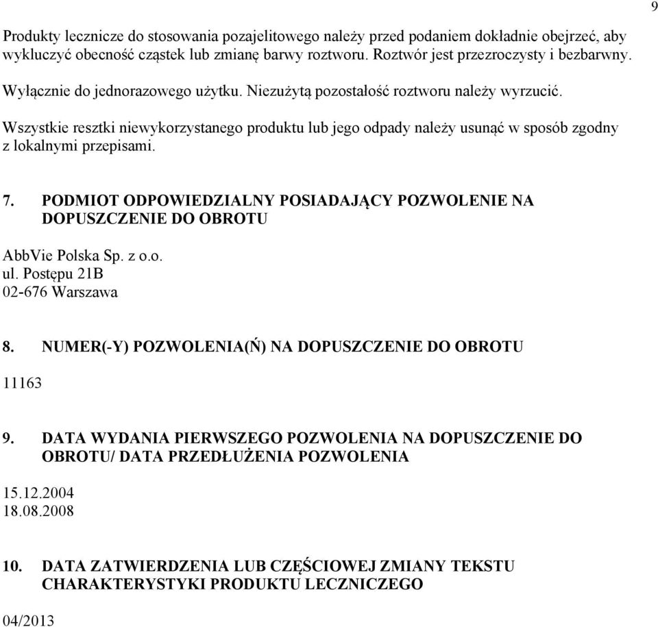 7. PODMIOT ODPOWIEDZIALNY POSIADAJĄCY POZWOLENIE NA DOPUSZCZENIE DO OBROTU AbbVie Polska Sp. z o.o. ul. Postępu 21B 02-676 Warszawa 8. NUMER(-Y) POZWOLENIA(Ń) NA DOPUSZCZENIE DO OBROTU 11163 9.