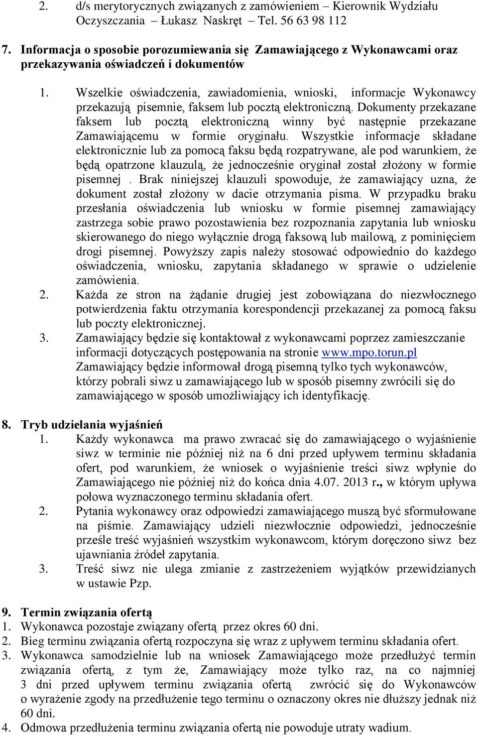 Wszelkie oświadczenia, zawiadomienia, wnioski, informacje Wykonawcy przekazują pisemnie, faksem lub pocztą elektroniczną.
