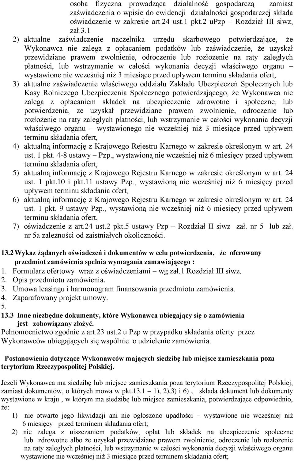 rozłożenie na raty zaległych płatności, lub wstrzymanie w całości wykonania decyzji właściwego organu wystawione nie wcześniej niż 3 miesiące przed upływem terminu składania ofert, 3) aktualne
