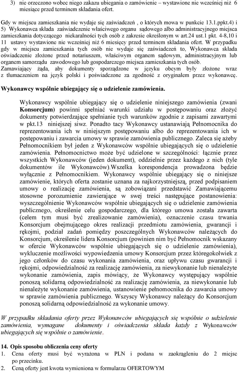 4) i 5) Wykonawca składa zaświadczenie właściwego organu sądowego albo administracyjnego miejsca zamieszkania dotyczącego niekaralności tych osób z zakresie określonym w art.24 ust.1 pkt.