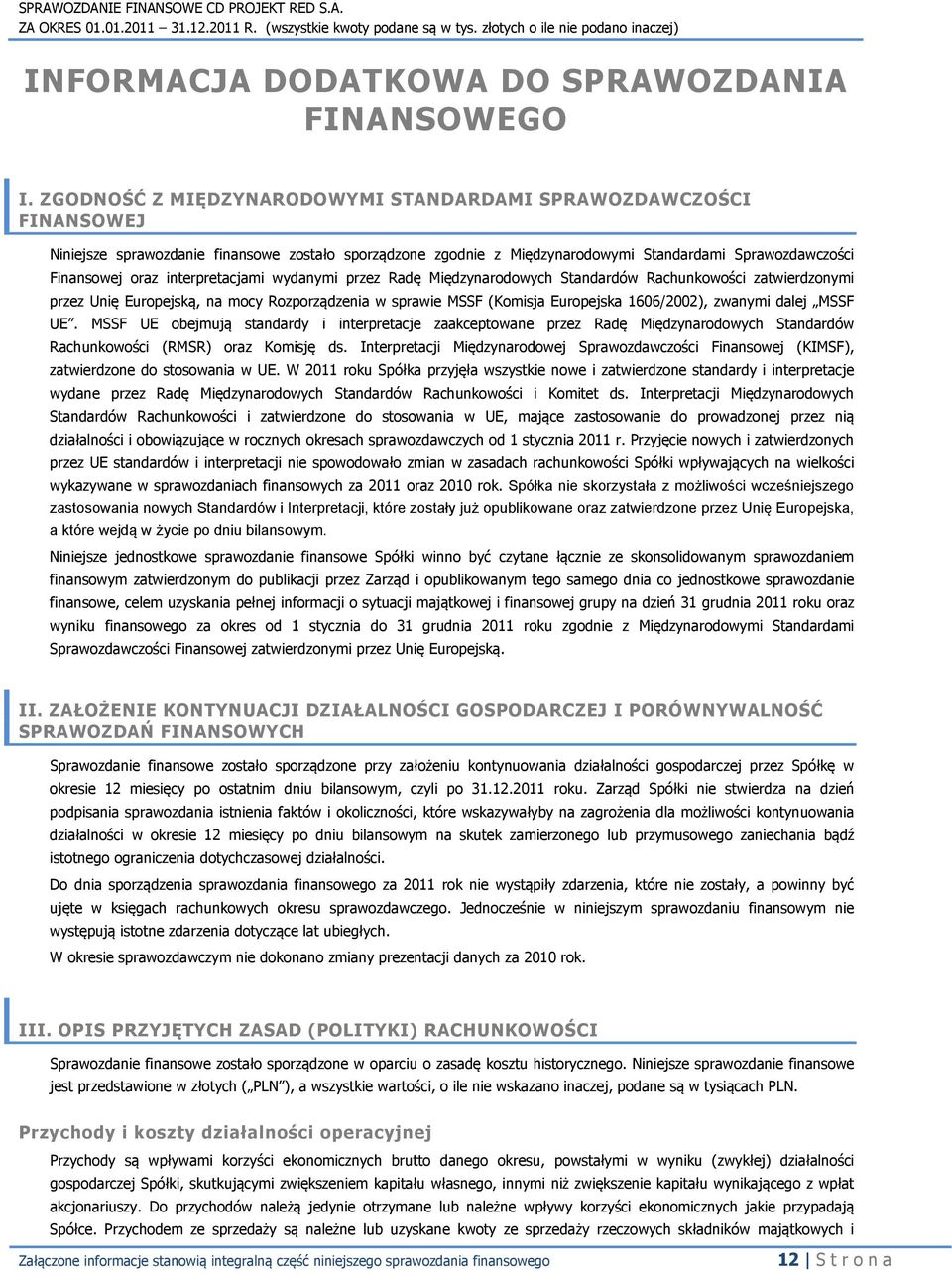 interpretacjami wydanymi przez Radę Międzynarodowych Standardów Rachunkowości zatwierdzonymi przez Unię Europejską, na mocy Rozporządzenia w sprawie MSSF (Komisja Europejska 1606/2002), zwanymi dalej