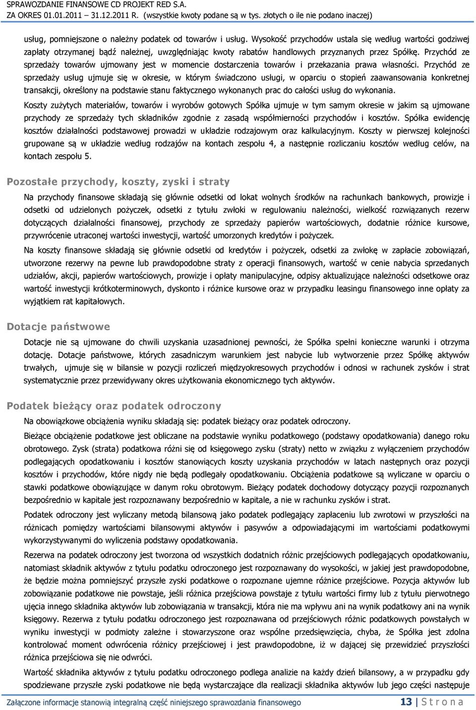 Przychód ze sprzedaży towarów ujmowany jest w momencie dostarczenia towarów i przekazania prawa własności.
