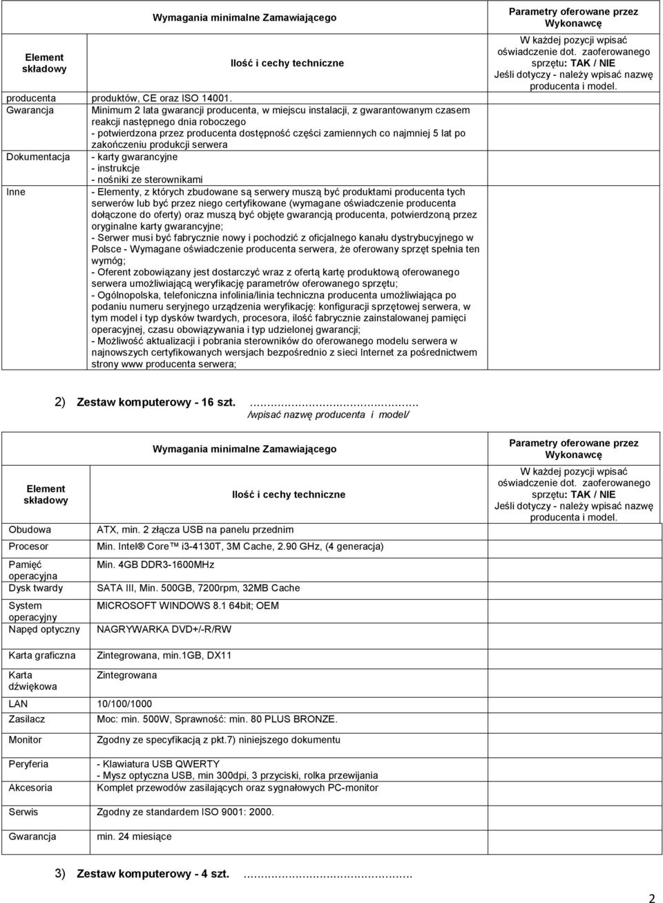 zakończeniu produkcji serwera Dokumentacja - karty gwarancyjne - instrukcje - nośniki ze sterownikami Inne - y, z których zbudowane są serwery muszą być produktami producenta tych serwerów lub być