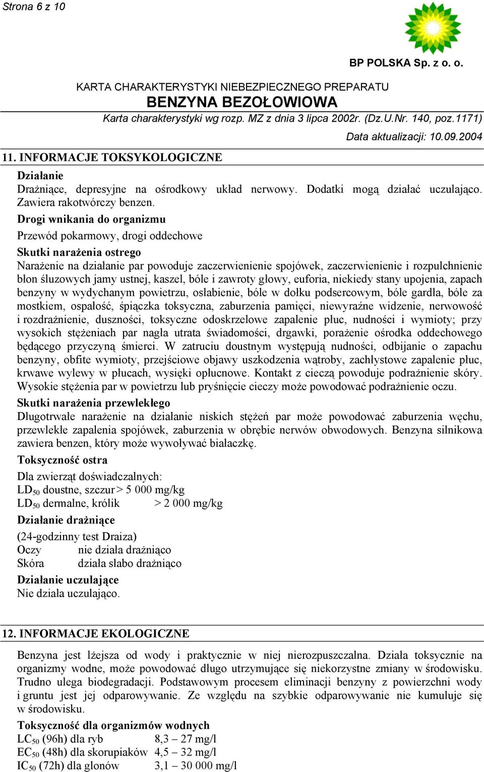 jamy ustnej, kaszel, bóle i zawroty głowy, euforia, niekiedy stany upojenia, zapach benzyny w wydychanym powietrzu, osłabienie, bóle w dołku podsercowym, bóle gardła, bóle za mostkiem, ospałość,