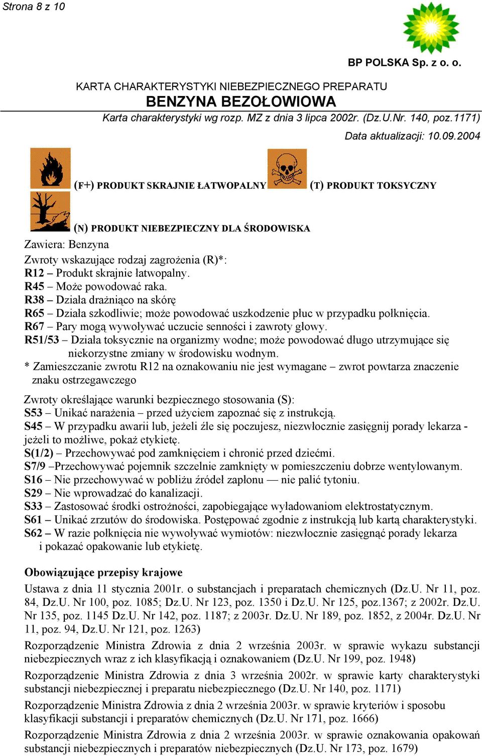 R67 Pary mogą wywoływać uczucie senności i zawroty głowy. R51/53 Działa toksycznie na organizmy wodne; może powodować długo utrzymujące się niekorzystne zmiany w środowisku wodnym.