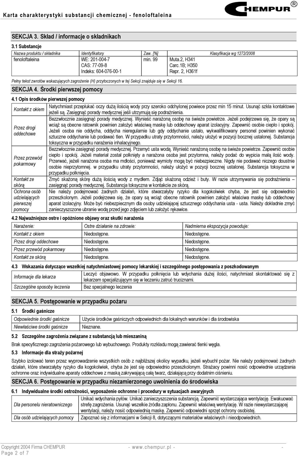2, H361f Pełny tekst zwrotów wskazujących zagrożenie (H) przytoczonych w tej Sekcji znajduje się w Sekcji 16. SEKCJA 4. Środki pierwszej pomocy 4.