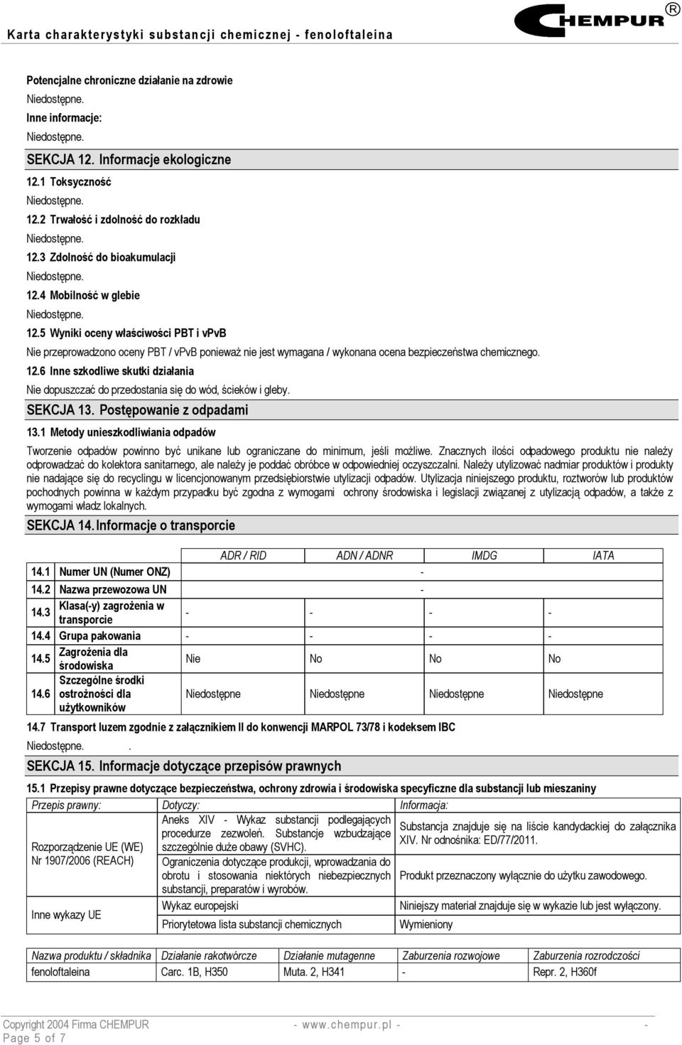 SEKCJA 13. Postępowanie z odpadami 13.1 Metody unieszkodliwiania odpadów Tworzenie odpadów powinno być unikane lub ograniczane do minimum, jeśli możliwe.