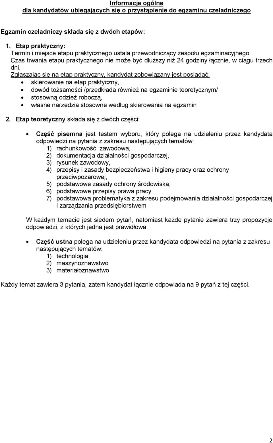 Zgłaszając się na etap praktyczny, kandydat zobowiązany jest posiadać: skierowanie na etap praktyczny, dowód tożsamości /przedkłada również na egzaminie teoretycznym/ stosowną odzież roboczą, własne