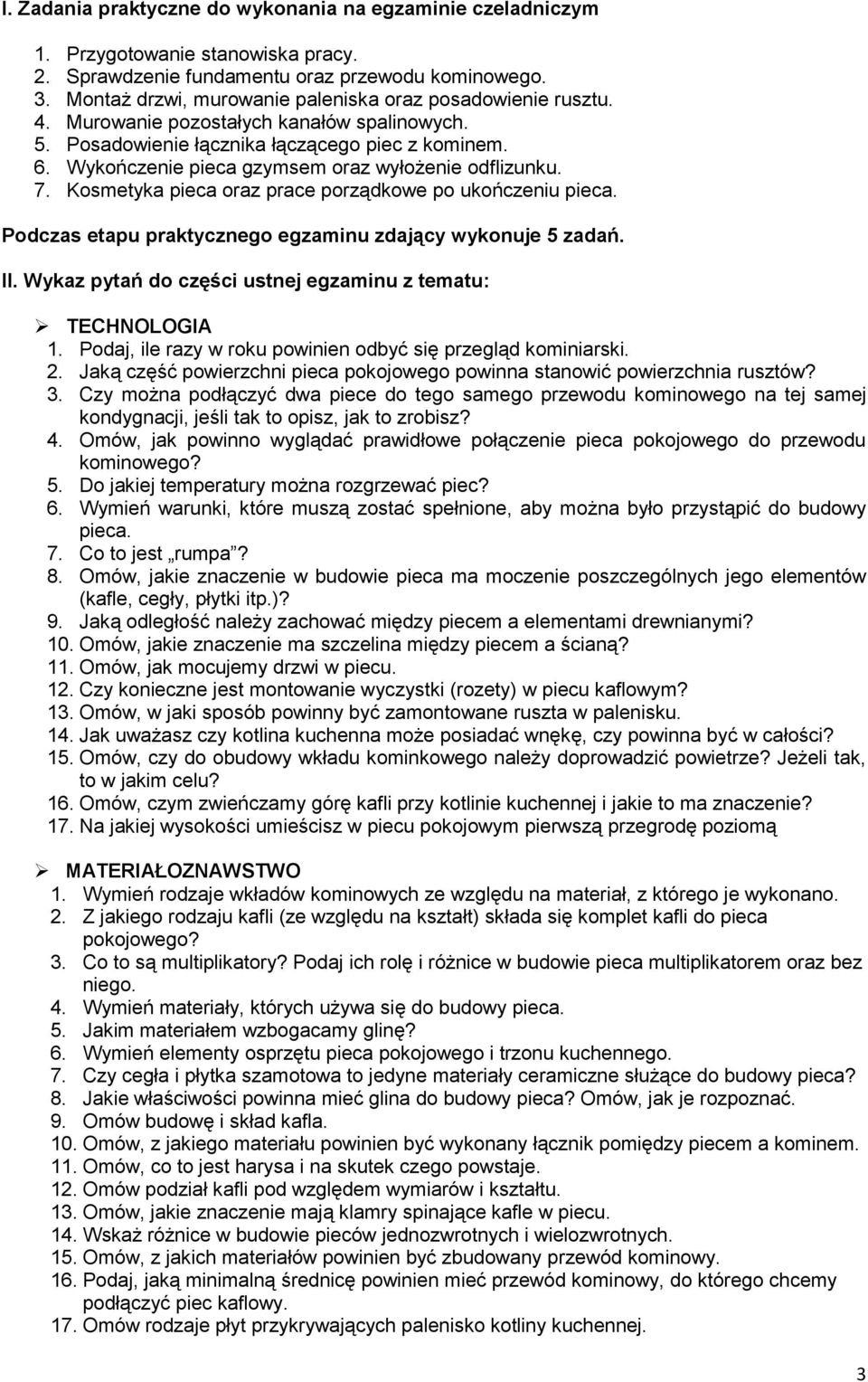 Wykończenie pieca gzymsem oraz wyłożenie odflizunku. 7. Kosmetyka pieca oraz prace porządkowe po ukończeniu pieca. Podczas etapu praktycznego egzaminu zdający wykonuje 5 zadań. II.