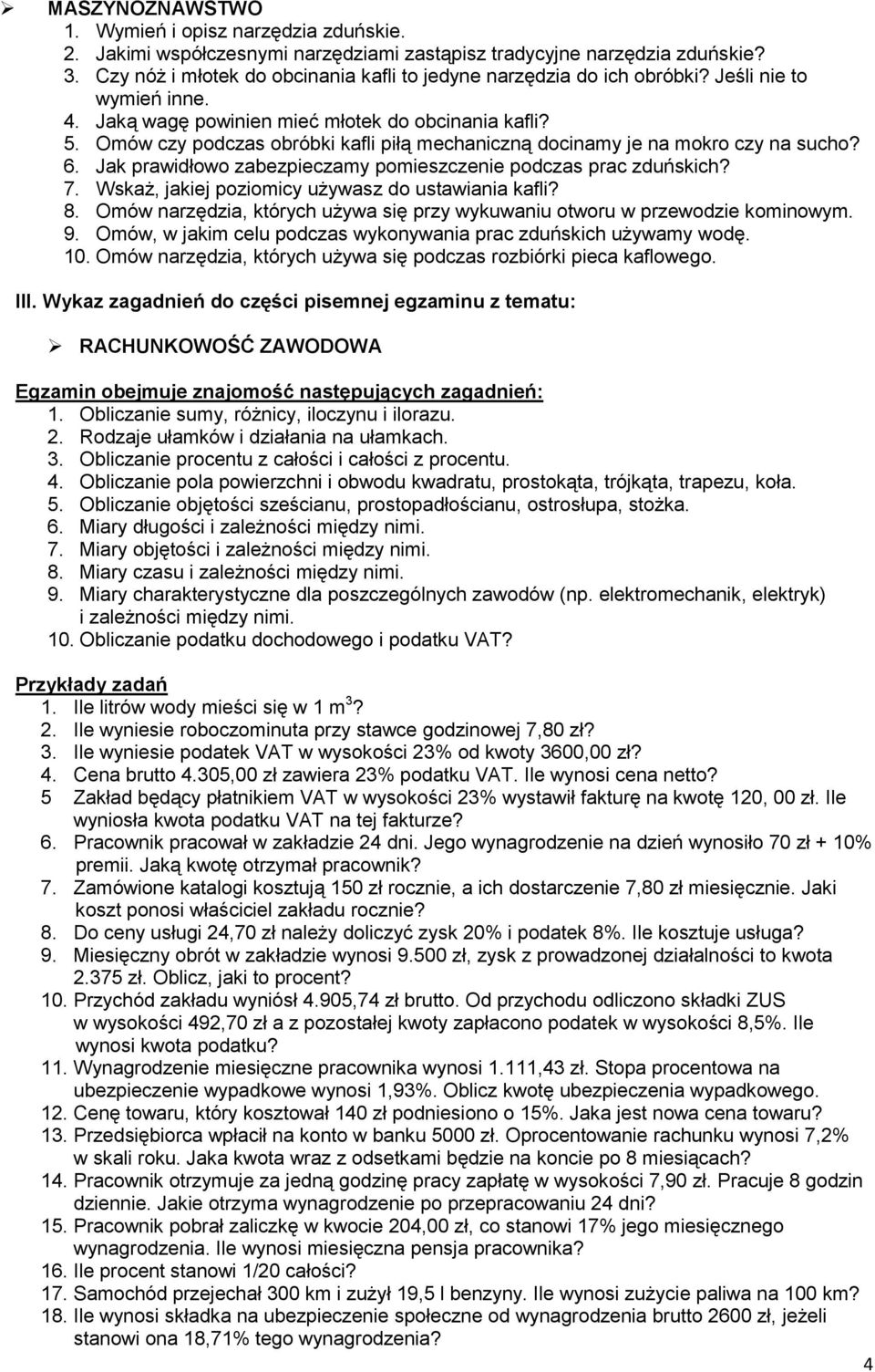 Omów czy podczas obróbki kafli piłą mechaniczną docinamy je na mokro czy na sucho? 6. Jak prawidłowo zabezpieczamy pomieszczenie podczas prac zduńskich? 7.