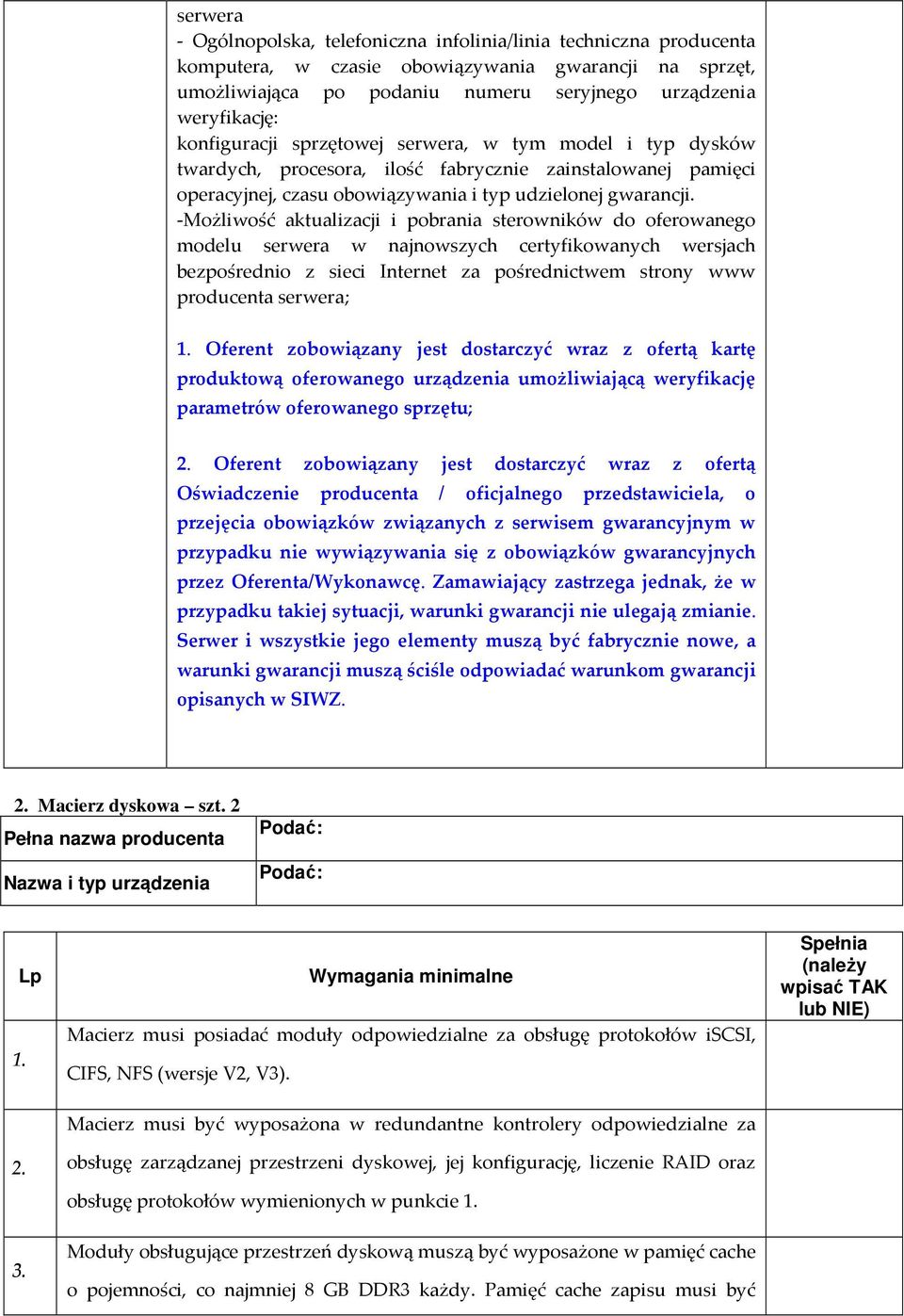 -Możliwość aktualizacji i pobrania sterowników do oferowanego modelu serwera w najnowszych certyfikowanych wersjach bezpośrednio z sieci Internet za pośrednictwem strony www producenta serwera; 1.