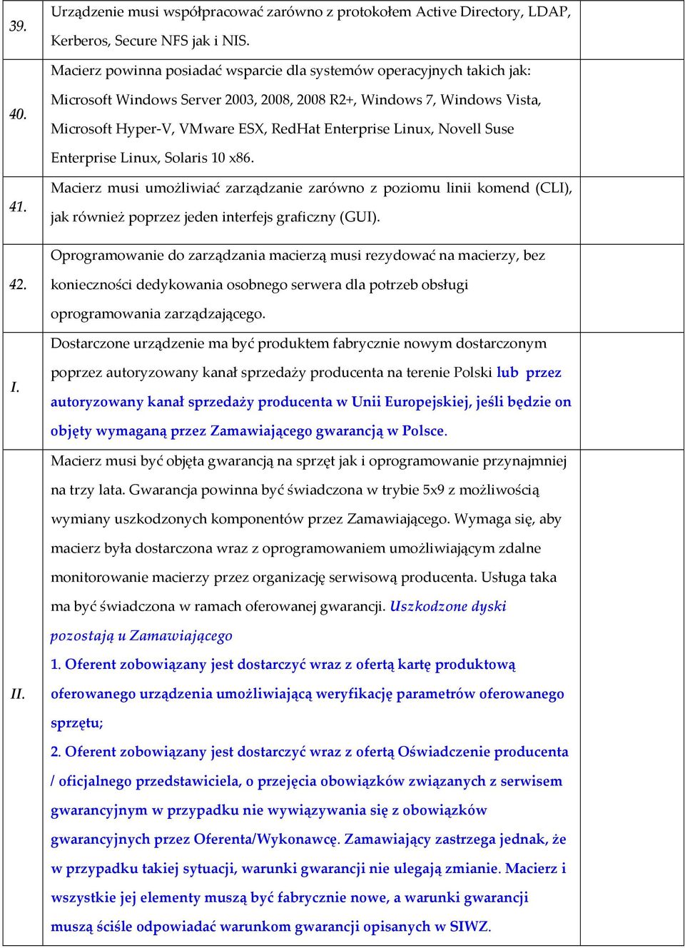 Macierz musi umożliwiać zarządzanie zarówno z poziomu linii komend (CLI), jak również poprzez jeden interfejs graficzny (GUI).