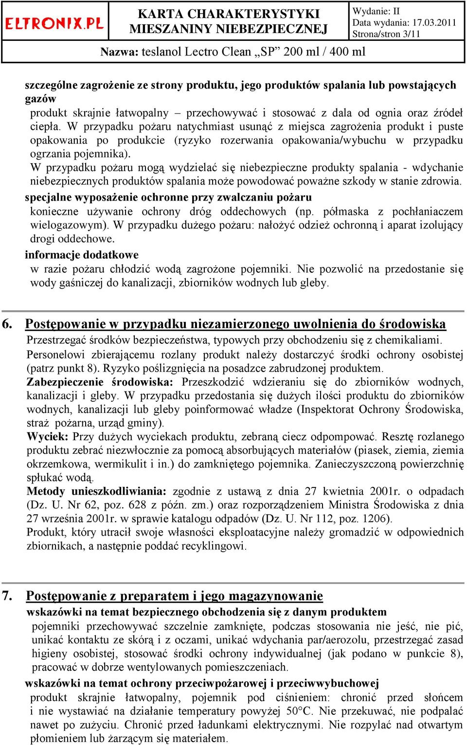 W przypadku pożaru mogą wydzielać się niebezpieczne produkty spalania - wdychanie niebezpiecznych produktów spalania może powodować poważne szkody w stanie zdrowia.