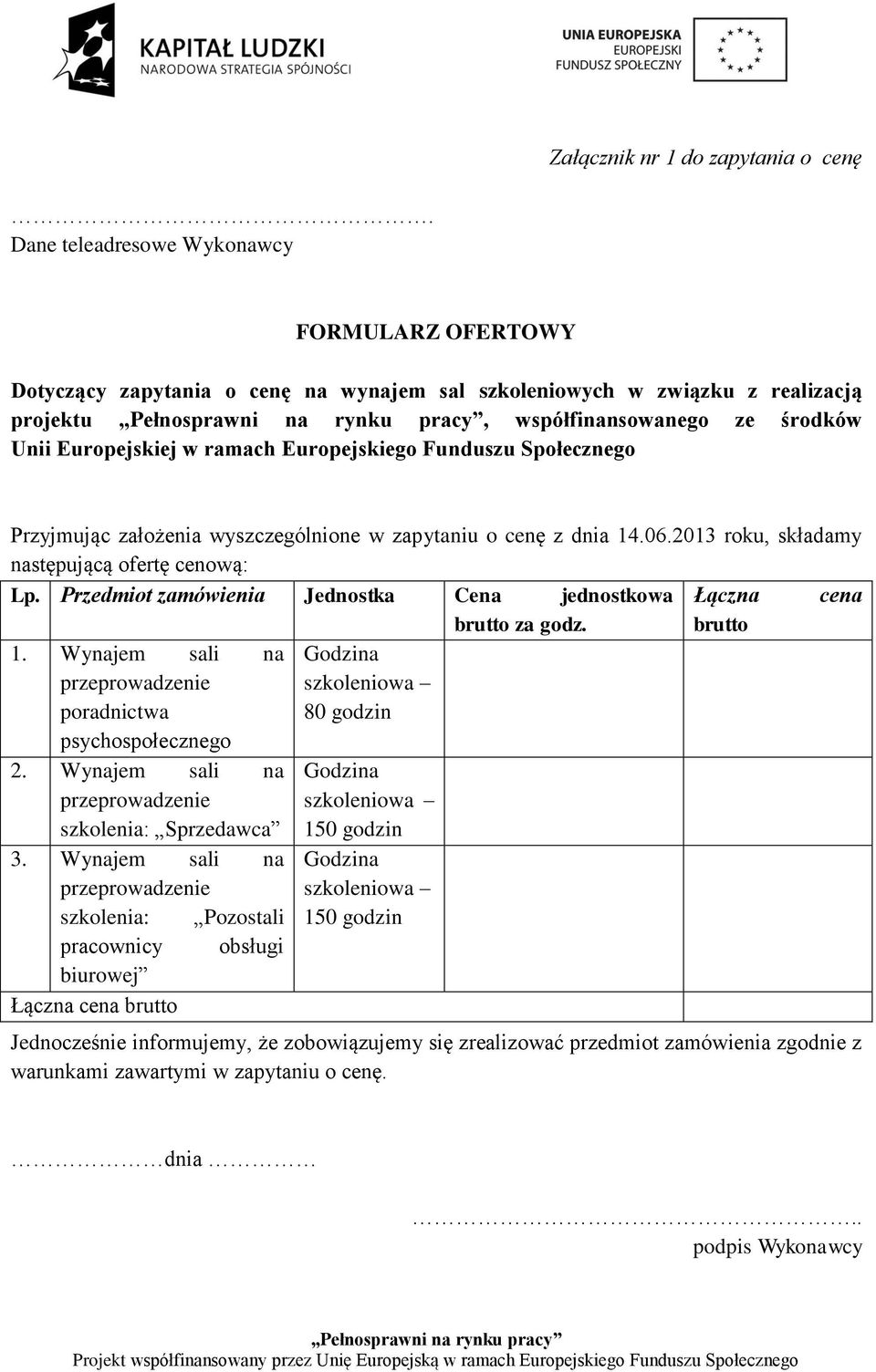 Europejskiego Funduszu Społecznego Przyjmując założenia wyszczególnione w zapytaniu o cenę z dnia 14.06.2013 roku, składamy następującą ofertę cenową: Lp.