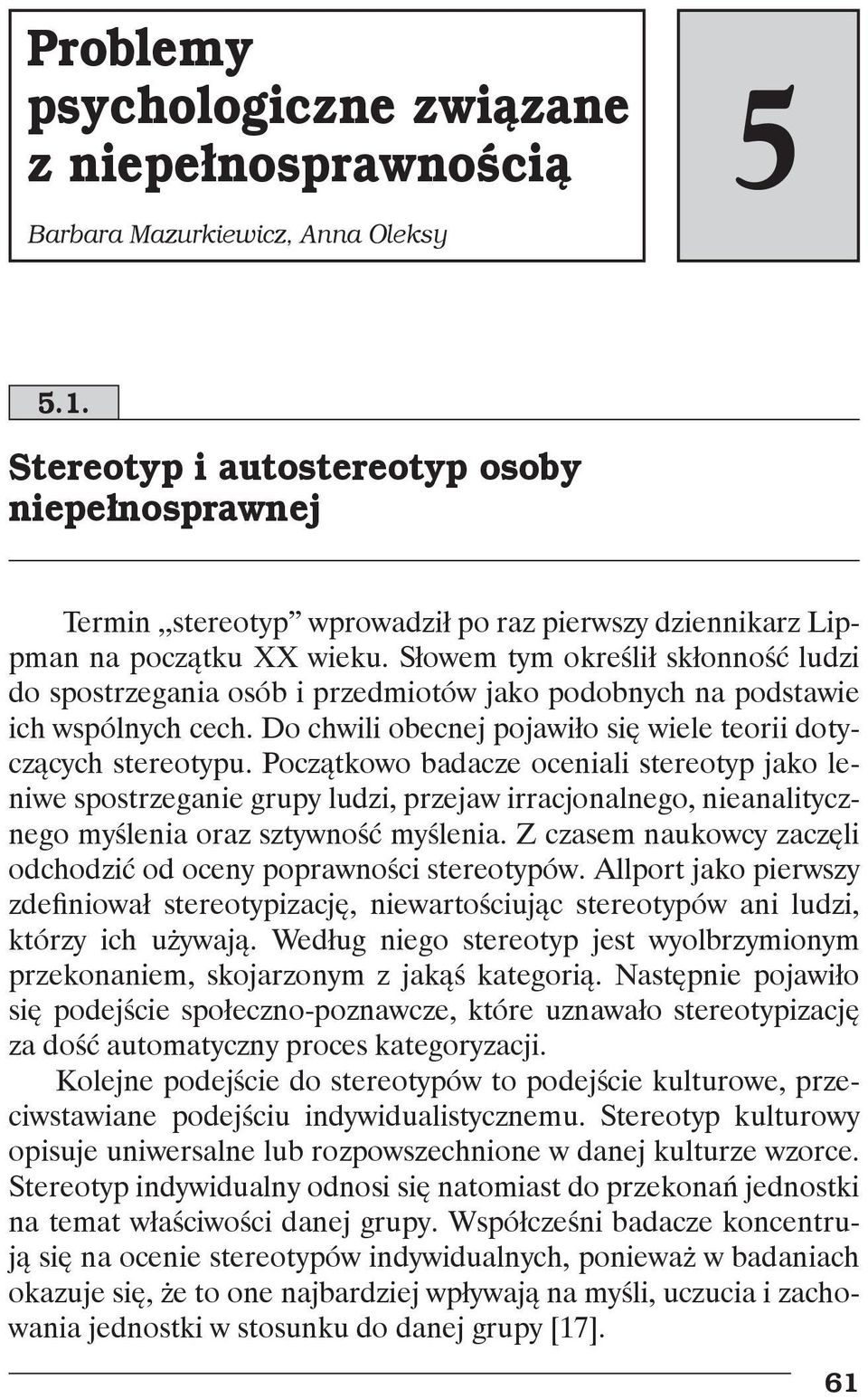 Słowem tym określił skłonność ludzi do spostrzegania osób i przedmiotów jako podobnych na podstawie ich wspólnych cech. Do chwili obecnej pojawiło się wiele teorii dotyczących stereotypu.