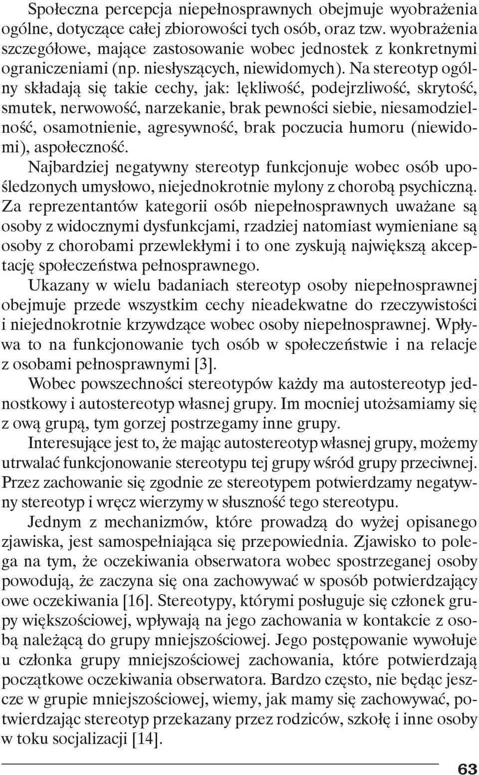Na stereotyp ogólny składają się takie cechy, jak: lękliwość, podejrzliwość, skrytość, smutek, nerwowość, narzekanie, brak pewności siebie, niesamodzielność, osamotnienie, agresywność, brak poczucia