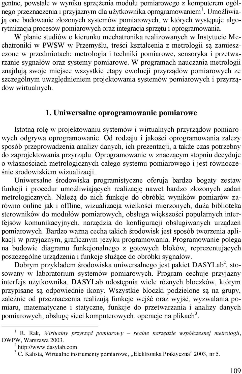 W planie studiów o kierunku mechatronika realizowanych w Instytucie Mechatroniki w PWSW w Przemyślu, treści kształcenia z metrologii są zamieszczone w przedmiotach: metrologia i techniki pomiarowe,