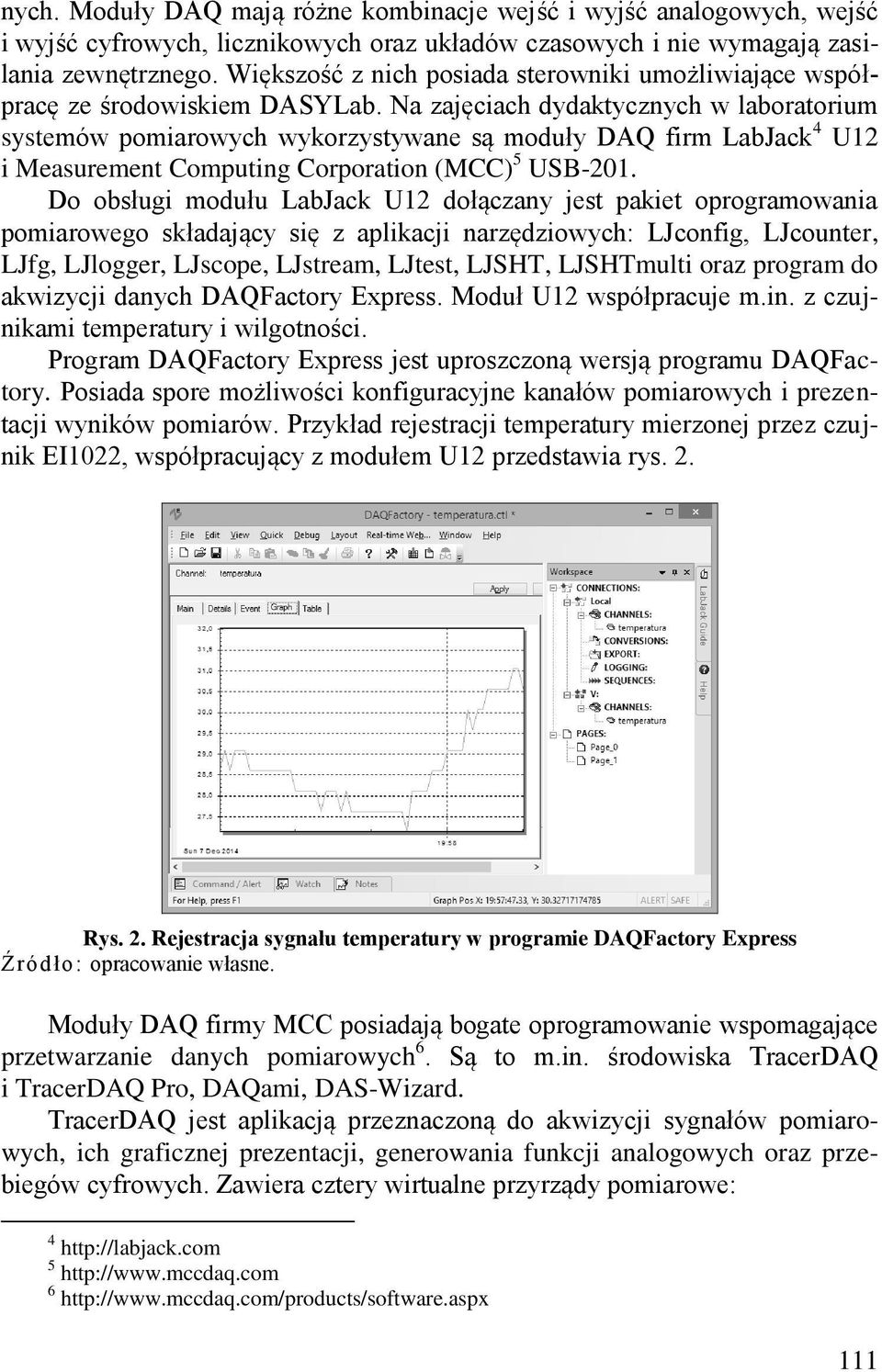 Na zajęciach dydaktycznych w laboratorium systemów pomiarowych wykorzystywane są moduły DAQ firm LabJack 4 U12 i Measurement Computing Corporation (MCC) 5 USB-201.