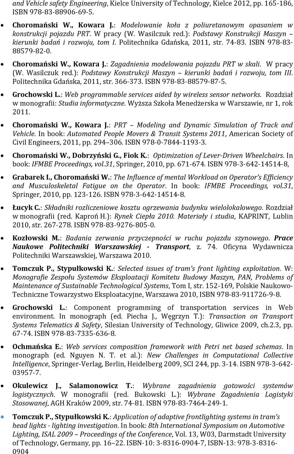 74-83. ISBN 978-83- 88579-82-0. Choromański W., Kowara J.: Zagadnienia modelowania pojazdu PRT w skali. W pracy (W. Wasilczuk red.): Podstawy Konstrukcji Maszyn kierunki badań i rozwoju, tom III.