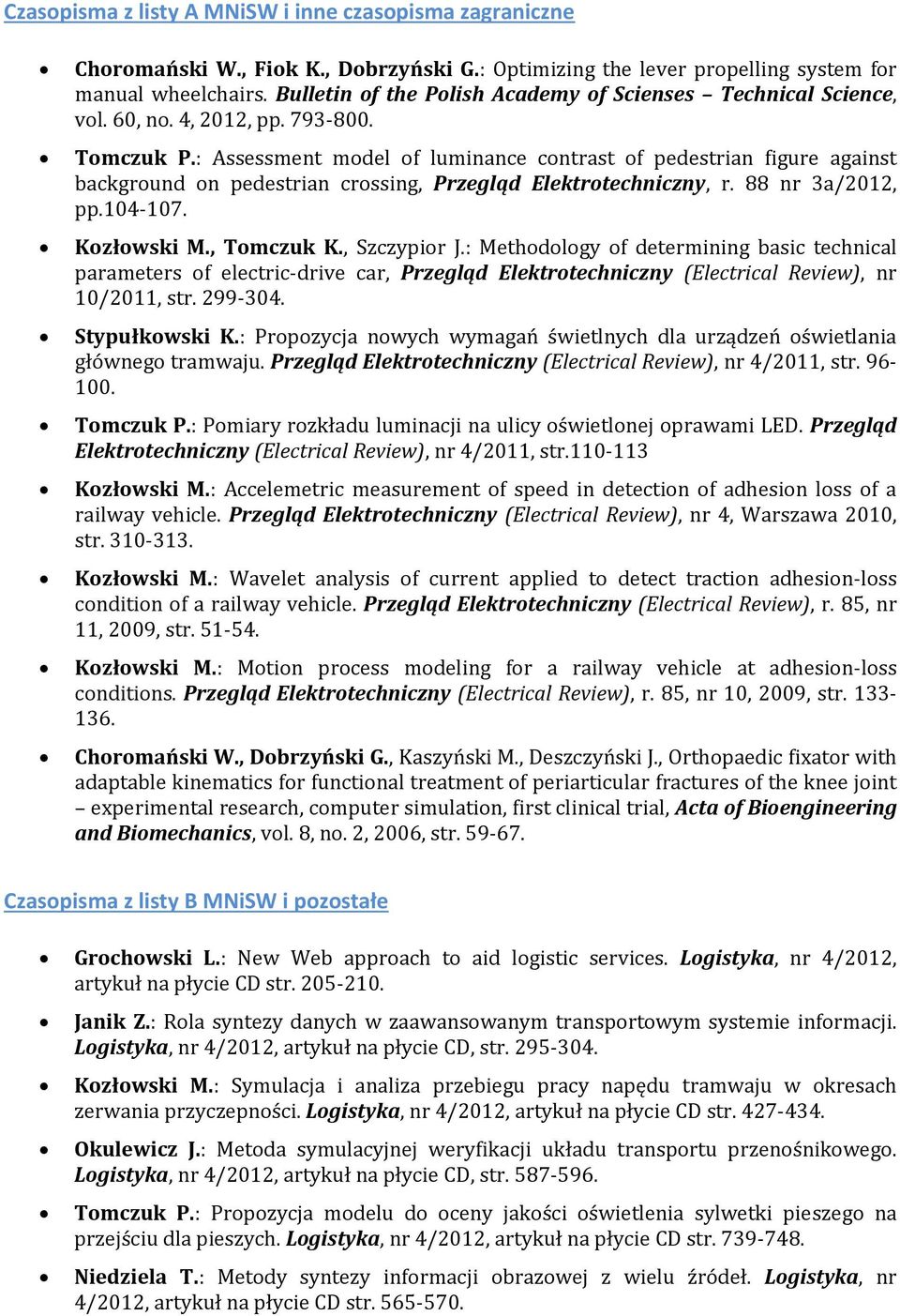 : Assessment model of luminance contrast of pedestrian figure against background on pedestrian crossing, Przegląd Elektrotechniczny, r. 88 nr 3a/2012, pp.104-107. Kozłowski M., Tomczuk K.