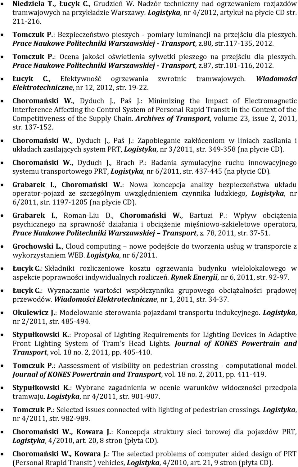: Ocena jakości oświetlenia sylwetki pieszego na przejściu dla pieszych. Prace Naukowe Politechniki Warszawskiej - Transport, z.87, str.101-116, 2012. Łucyk C.