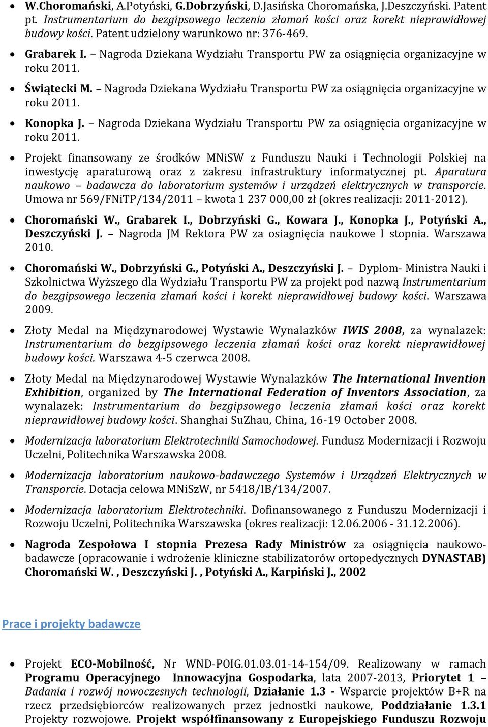 Nagroda Dziekana Wydziału Transportu PW za osiągnięcia organizacyjne w roku 2011. Konopka J. Nagroda Dziekana Wydziału Transportu PW za osiągnięcia organizacyjne w roku 2011.