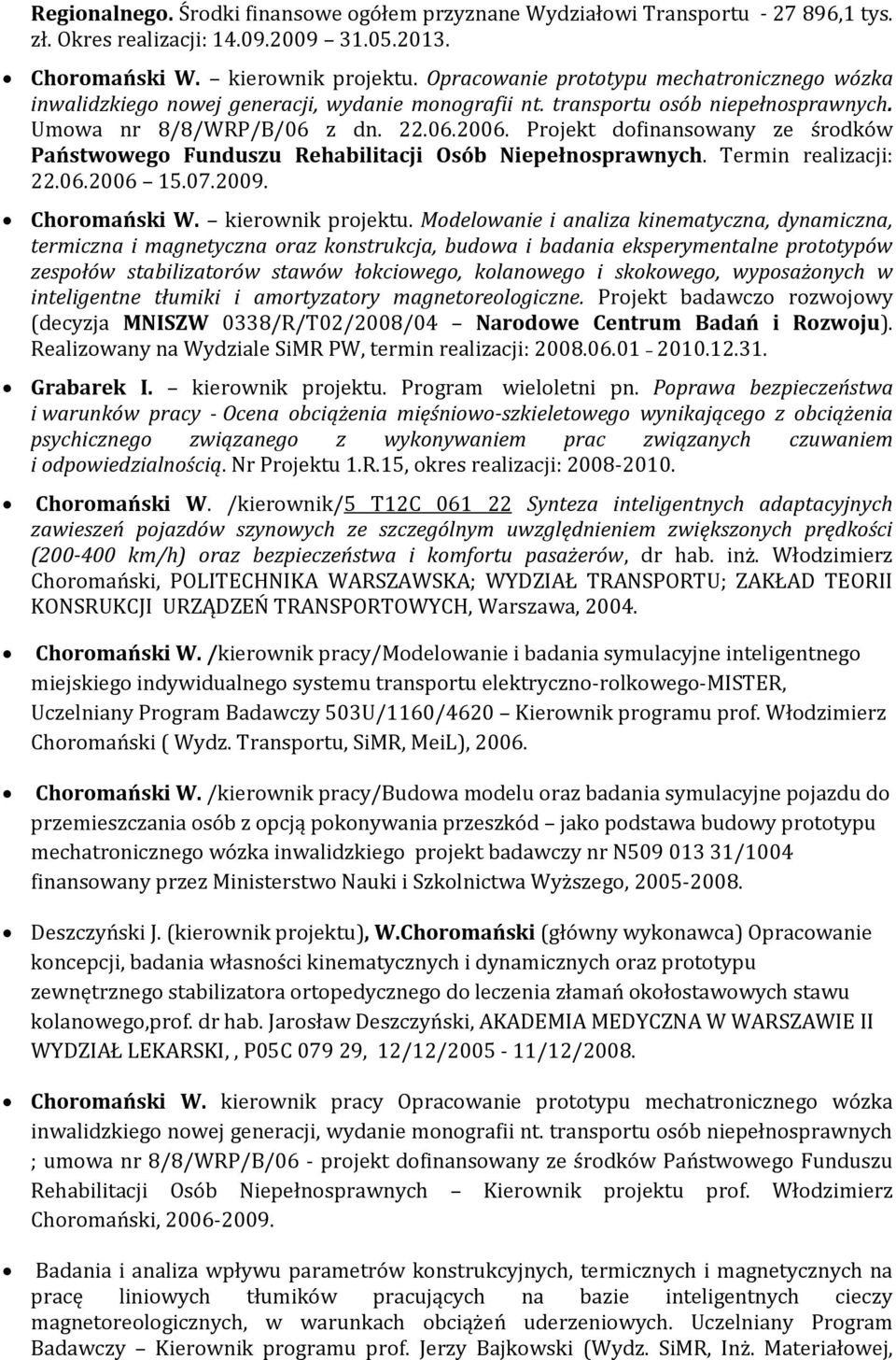Projekt dofinansowany ze środków Państwowego Funduszu Rehabilitacji Osób Niepełnosprawnych. Termin realizacji: 22.06.2006 15.07.2009. Choromański W. kierownik projektu.