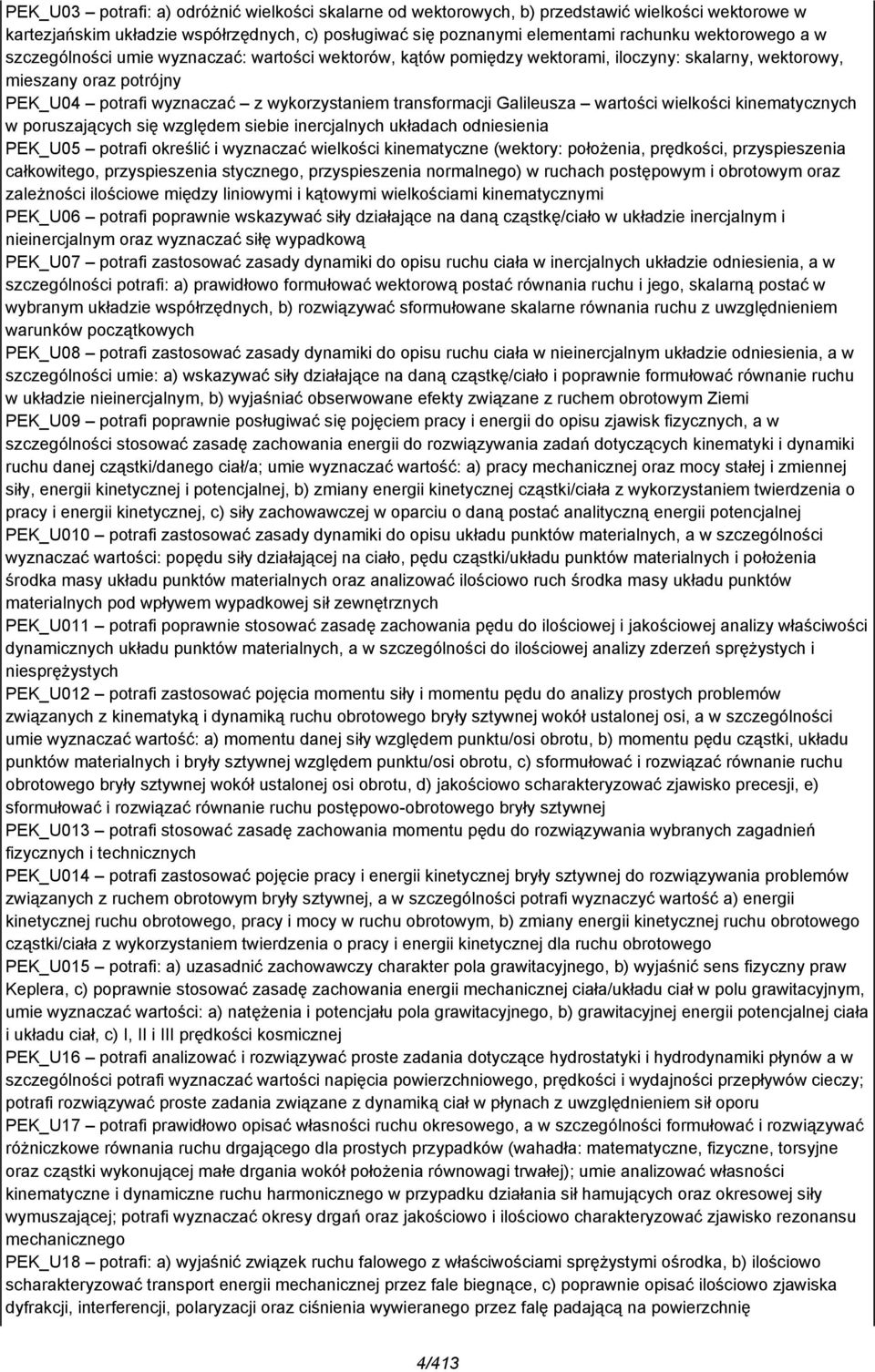 Galileusza wartości wielkości kinematycznych w poruszających się względem siebie inercjalnych układach odniesienia PEK_U05 potrafi określić i wyznaczać wielkości kinematyczne (wektory: położenia,