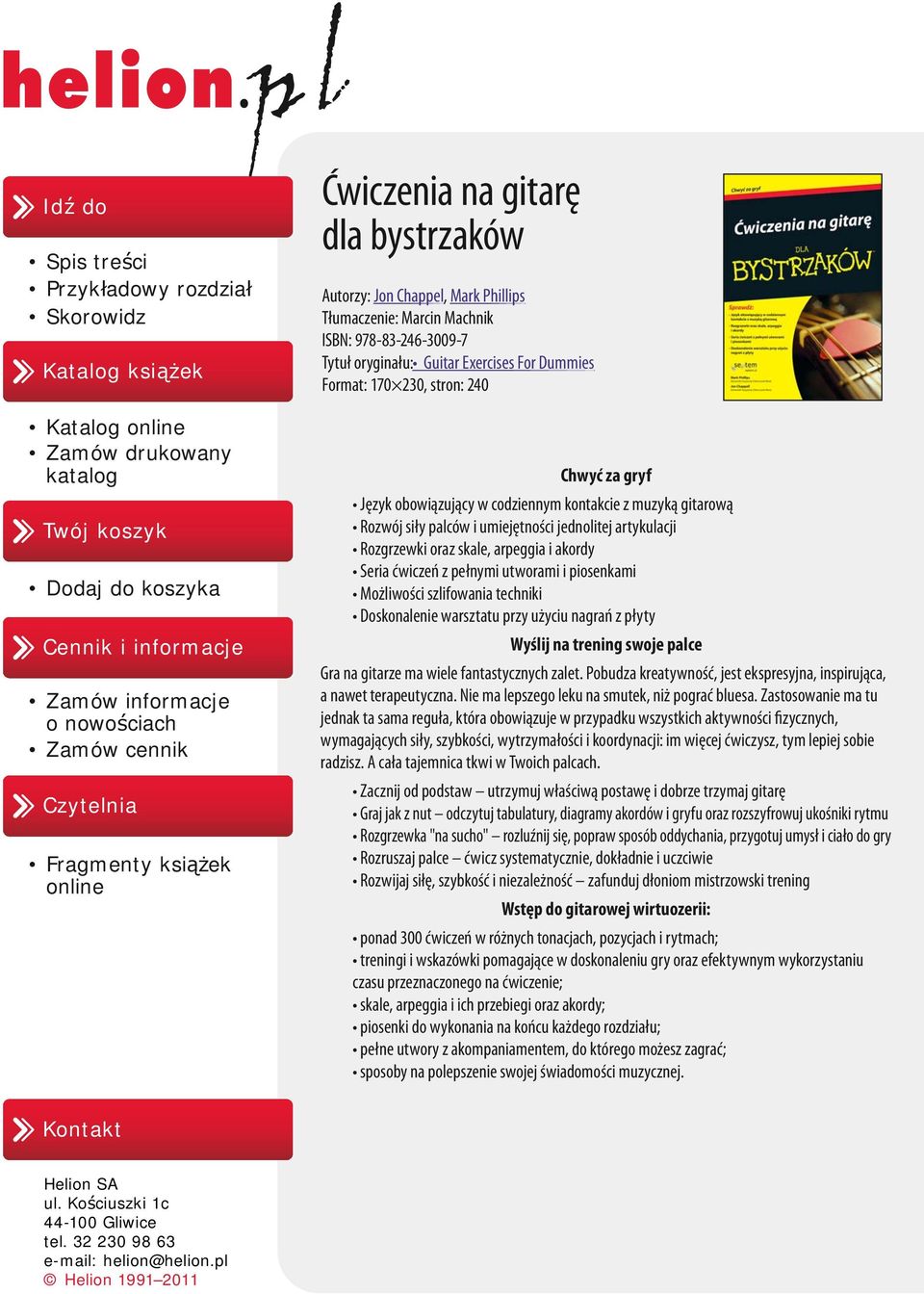 Dummies Format: 170 230, stron: 240 Chwyć za gryf Język obowiązujący w codziennym kontakcie z muzyką gitarową Rozwój siły palców i umiejętności jednolitej artykulacji Rozgrzewki oraz skale, arpeggia