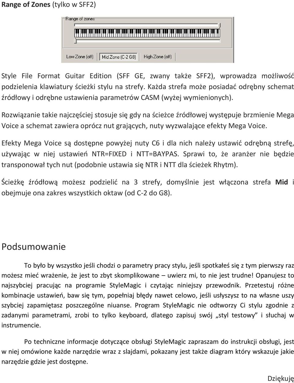 Rozwiązanie takie najczęściej stosuje się gdy na ścieżce źródłowej występuje brzmienie Mega Voice a schemat zawiera oprócz nut grających, nuty wyzwalające efekty Mega Voice.