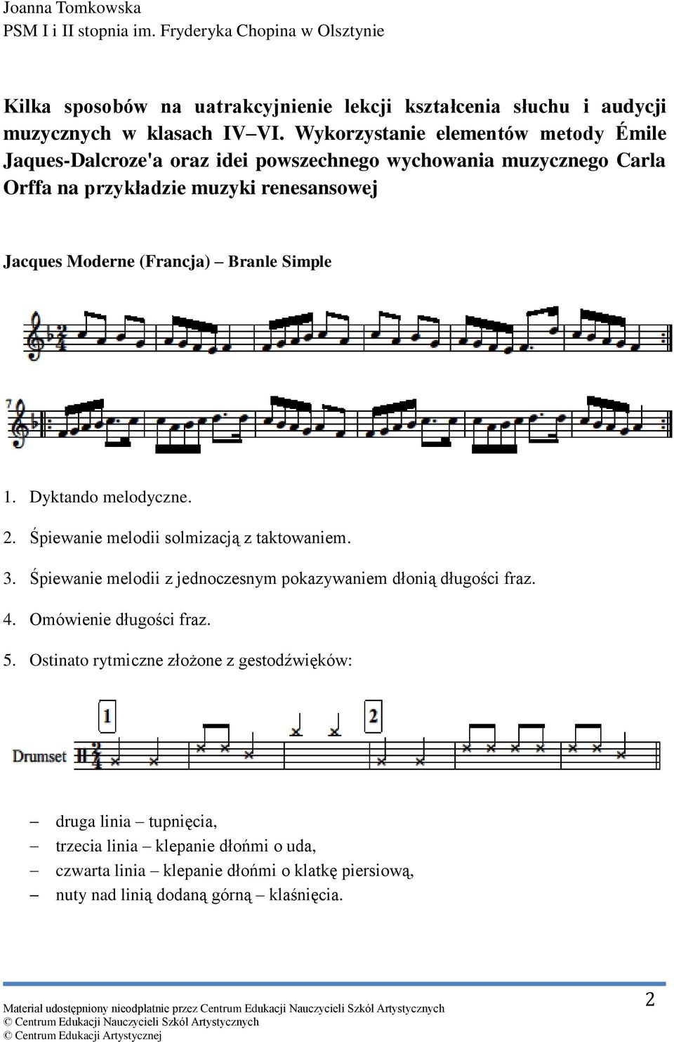 Simple 1. Dyktando melodyczne. 2. Śpiewanie melodii solmizacją z taktowaniem. 3. Śpiewanie melodii z jednoczesnym pokazywaniem dłonią długości fraz. 4. Omówienie długości fraz. 5.