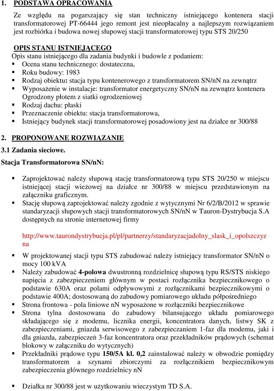 budowy: 1983 Rodzaj obiektu: stacja typu kontenerowego z transformatorem SN/nN na zewnątrz Wyposażenie w instalacje: transformator energetyczny SN/nN na zewnątrz kontenera Ogrodzony płotem z siatki