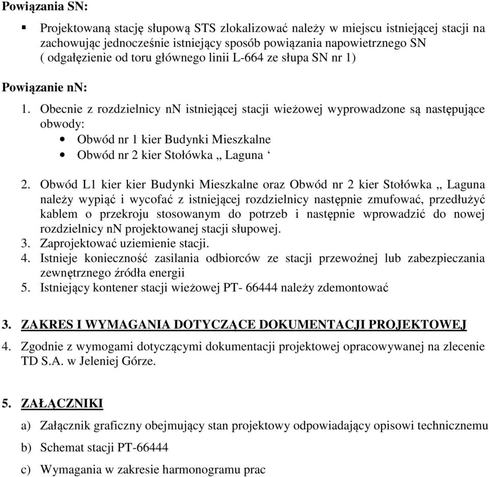 Obecnie z rozdzielnicy nn istniejącej stacji wieżowej wyprowadzone są następujące obwody: Obwód nr 1 kier Budynki Mieszkalne Obwód nr 2 kier Stołówka Laguna 2.