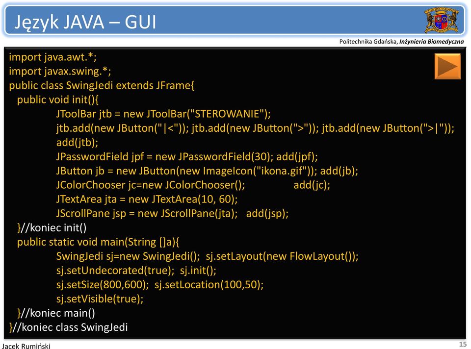 gif")); g add(jb); JColorChooser jc=new JColorChooser(); add(jc); JTextArea jta = new JTextArea(10, 60); JScrollPane jsp = new JScrollPane(jta); add(jsp); }//koniec init() public static void