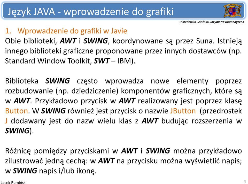 dziedziczenie) komponentów graficznych, które są w AWT. Przykładowo przycisk w AWT realizowany jest poprzez klasę Button.